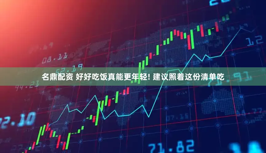 名鼎配资 好好吃饭真能更年轻! 建议照着这份清单吃