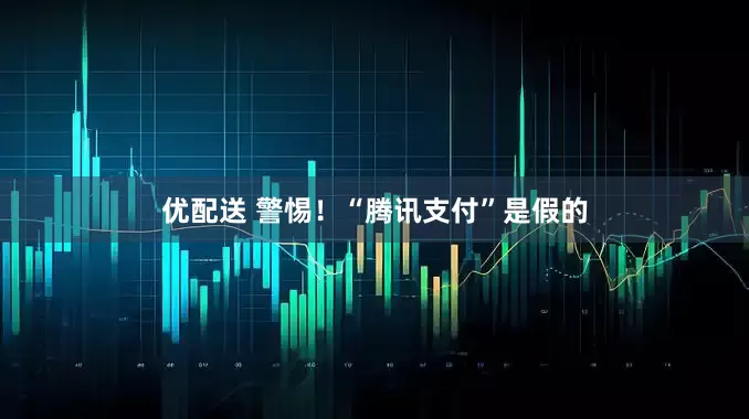 优配送 警惕！“腾讯支付”是假的